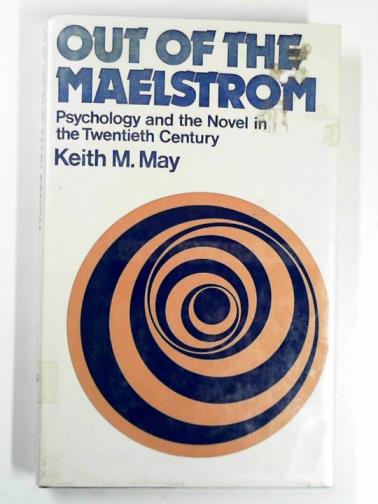 MAY, Keith M. - Out of the maelstrom: psychology and the novel in the Twentieth Century