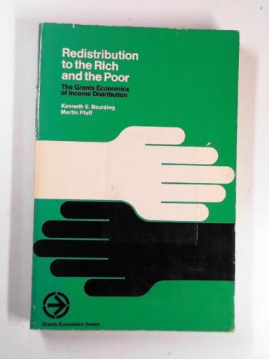 BOULDING, Kenneth Ewart & PFAFF, Martin - Redistribution to the rich and the poor: the grants economics of income distribution