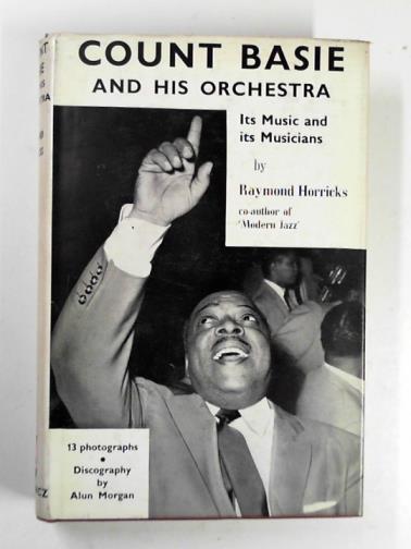 HORRICKS, Raymond - Count Basie and his orchestra: its music and its musicians