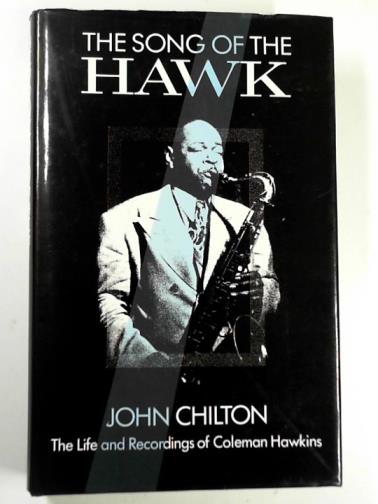 CHILTON, John - The song of the hawk: the life and recordings of Coleman Hawkins