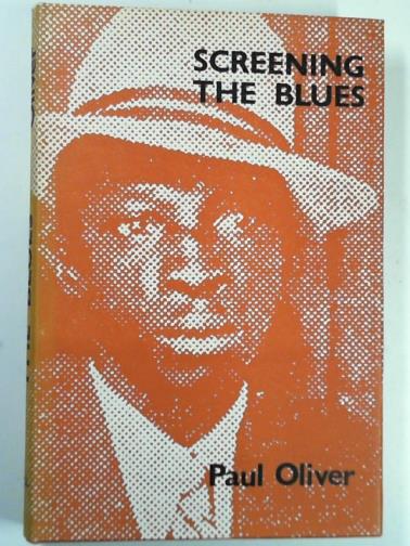 OLIVER, Paul - Screening the blues: aspects of the blues tradition