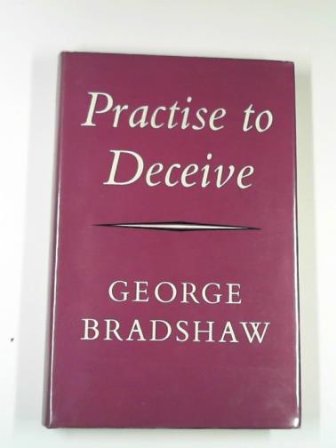 BRADSHAW, George - Practise to deceive