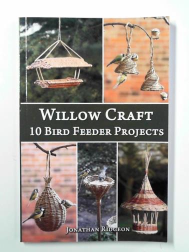 RIDGEON, Jonathan - Willow craft: 10 bird feeder projects