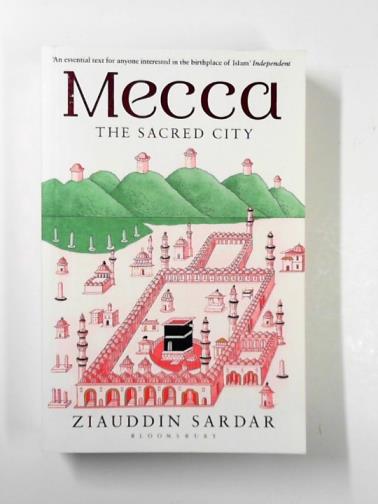 SARDAR, Ziauddin - Mecca: the sacred ity