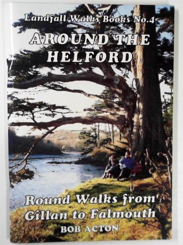 ACTON, Bob - Around the Helford: round walks from Gillan to Falmouth
