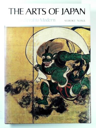 NOMA, Seiroku - The arts of Japan: late medieval to modern