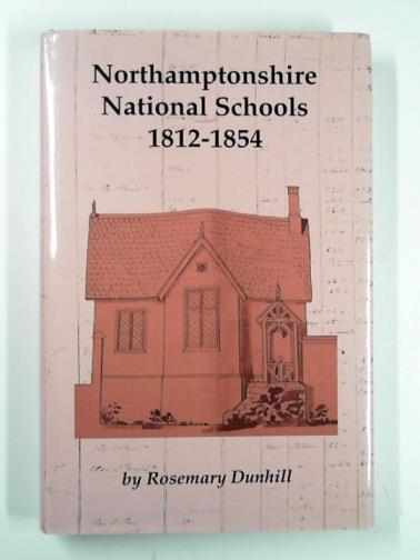 DUNHILL, Rosemary - Northamptonshire National Schools 1812-1854