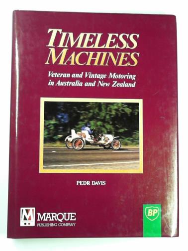 DAVIS, Pedr - Timeless machines: veteran and vintage motoring in Australia and New Zealand
