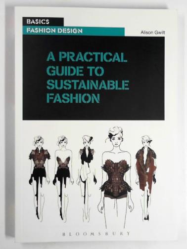 GWILT, Alison - A practical guide to sustainable fashion
