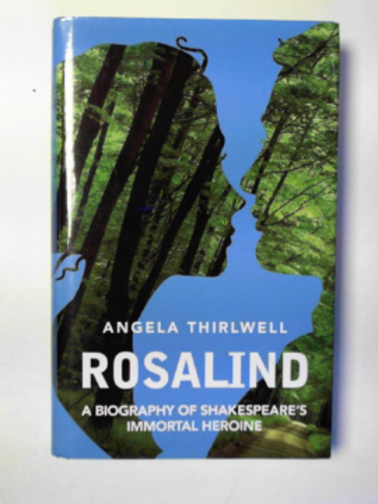 THIRLWELL, Angela - Rosalind: a biography of Shakespeare's immortal heroine