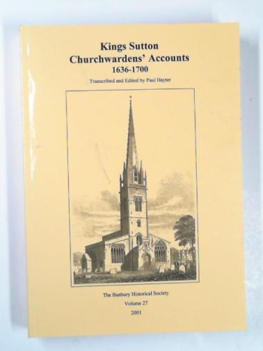 HAYTER, Paul (ed.) - Kings Sutton, Northamptonshire, churchwardens' accounts 1636-1700. The Banbury Historical Society volume 27