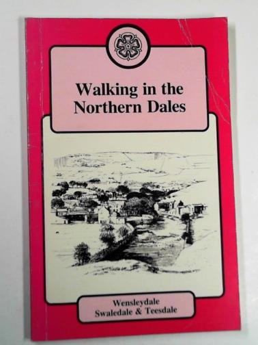 Ramblers' Association - Walking in the Northern Dales: Wensleydale - Swaledale - Teesdale