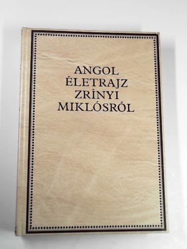Sándor Ivaan Kovaacs - Angol eletrajz Zrínyi Mikloosrool, London 1664 [English biography of Miklós Zrínyi]