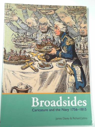 DAVEY, James  &JOHNS, Richard - Broadsides: Caricature and the Navy 1756 - 1815