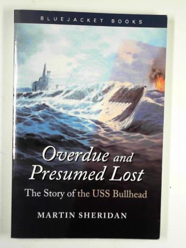 SHERIDAN, Martin - Overdue and presumed lost: the story of the USS Bullhead