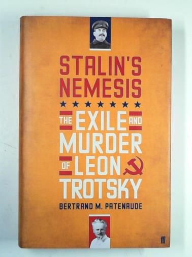 PATENAUDE, Bertrand - Stalin's nemesis: the exile and murder of Leon Trotsky