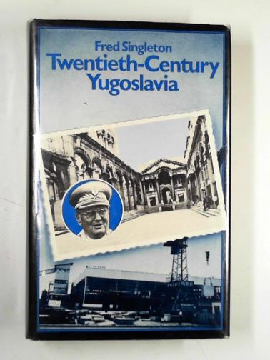 SINGLETON, Fred - Twentieth-Century Yugoslavia