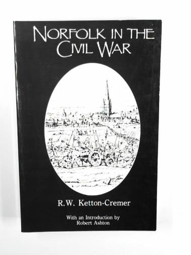 KETTON-CREMER, R.W. - Norfolk in the Civil War: a portrait of a society in conflict