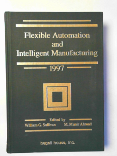 SULLIVAN, William G. & AHMAD, M. Munir (eds) - Flexible automation and intelligent manufacturing 1997: Proceedings of the Seventh International FAIM Conference