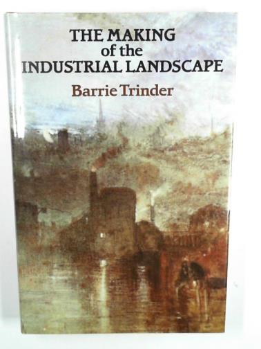 TRINDER, Barrie - The making of the industrial landscape