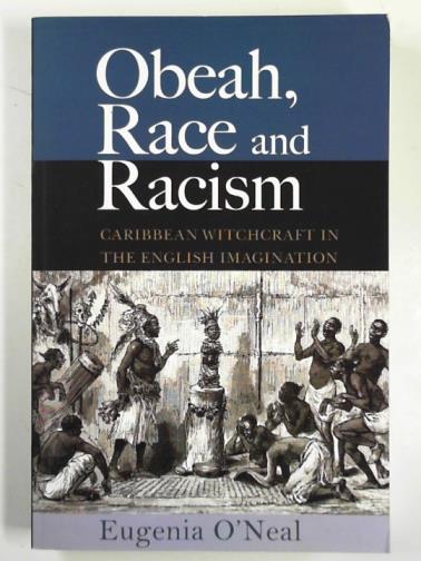 O'NEAL, Eugenia - Obeah, race and racism: Caribbean witchcraft in the English imagination