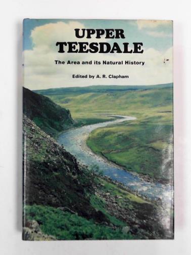 CLAPHAM, A. R. - Upper Teesdale: The area and its natural history