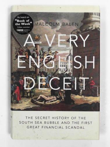 BALEN, Malcolm - A very English deceit: the secret history of the South Sea Bubble and the first great financial scandal