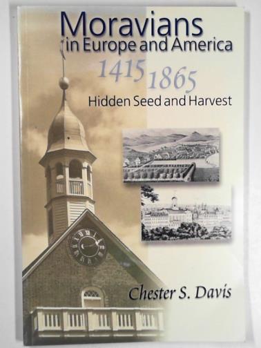 DAVIS, Chester S - Moravians in Europe and America, 1415-1865: hidden seed and harvest