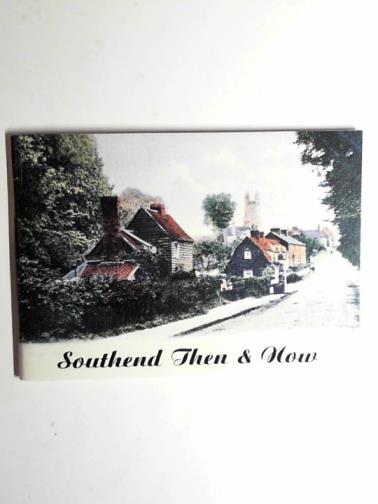 CROWE, Ken - Southend then & now: photographs of Southend and the area c.1880 - 1960