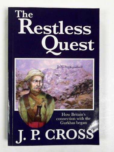 CROSS, J. P. - The restless quest: How Britain's connection with the Gurkhas began