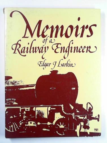 LARKIN, Edgar J. - Memoirs of a railway engineer