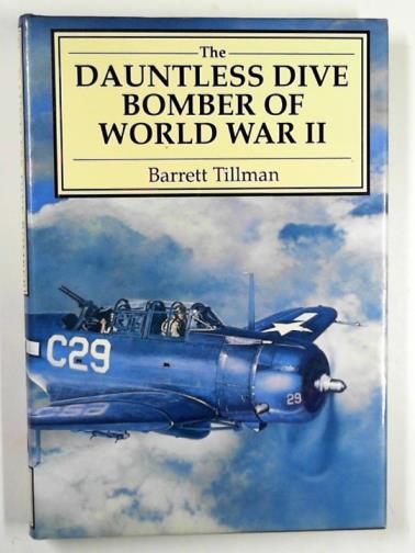 TILLMAN, Barrett - The dauntless dive bomber of World War Two