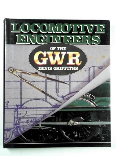 GRIFFITHS, Denis - Locomotive engineers of the GWR Great Western Railway
