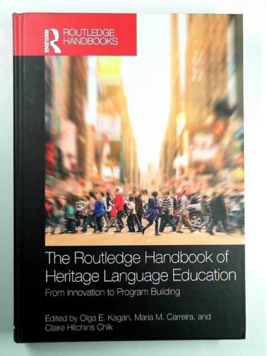 KAGAN, Olga E. & Others - The Routledge handbook of heritage language education: from innovation to program building