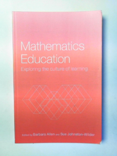 ALLEN, Barbara & JOHNSTON-WILDER, Sue (ed) - Mathematics education: exploring the culture of learning