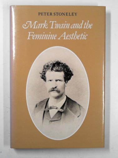 STONELEY, Peter - Mark Twain and the feminine aesthetic