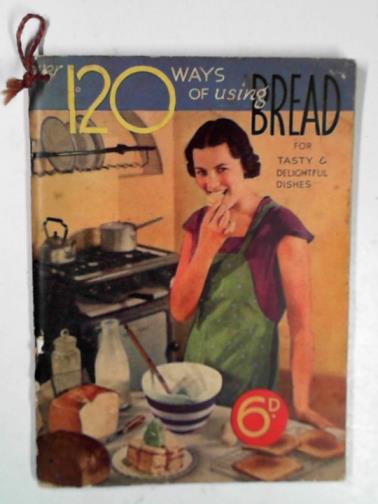 MILLERS' MUTUAL ASSOCIATION - 127 ways of using bread for tasty and delightful dishes