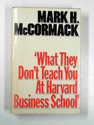 McCORMACK, Mark H. - What they don't teach you at Harvard Business School