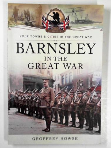 HOWSE, Geoffrey - Barnsley in the Great War