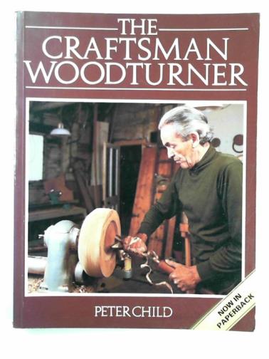 CHILD, Peter - The craftsman woodturner