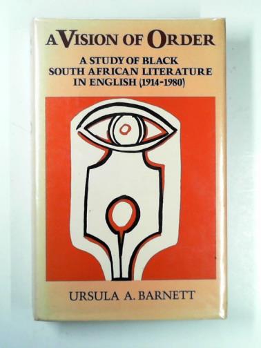 BARNETT, Ursula A. - A vision of order: a study of Black South African literature in English (1914-1980)