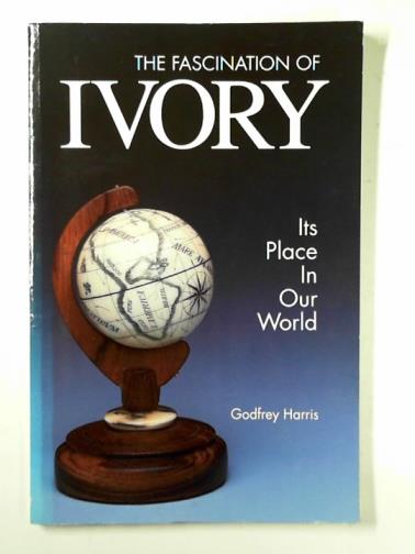 HARRIS, Godfrey - The fascination of ivory: its place in our world