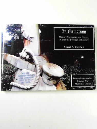 CLEWLOW, Stuart A. - In memoriam: military memorials and graves: within the Borough of Chorley