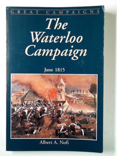 NOFI, Albert A. - The Waterloo campaign: June 1815
