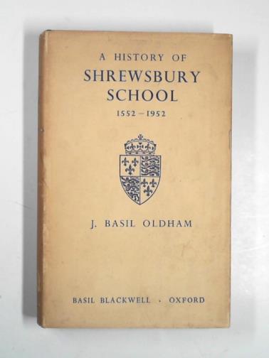 OLDHAM, J. Basil - A history of Shrewsbury School, 1552-1952