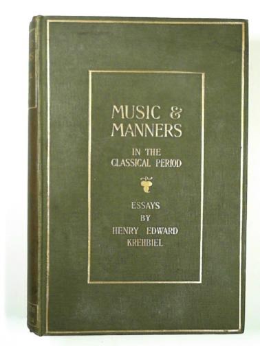 KREHBIEL, Henry Edward - Music and manners from Pergolese to Beethoven: essays