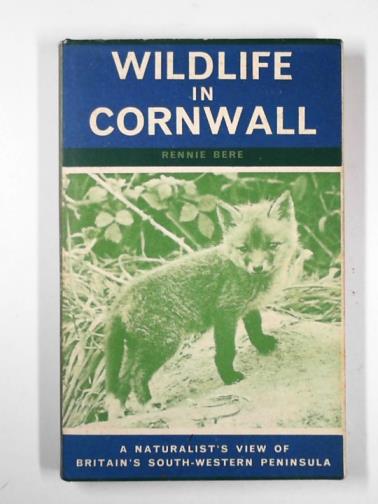 BERE, Rennie - Wildlife in Cornwall : a naturalist's view of the Southwestern peninsula