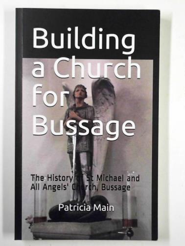 MAIN, Patricia - Building a Church for Bussage: the history of St Michael and All Angels' Church, Bussage