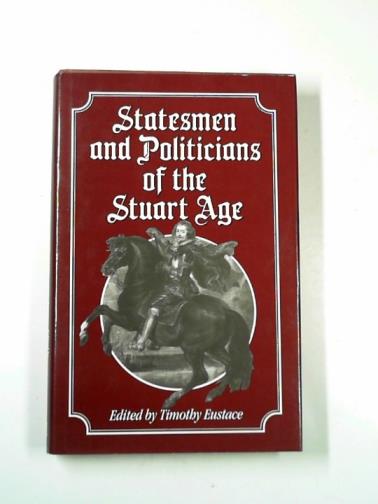 EUSTACE, Timothy (ed) - Statesmen and politicians of the Stuart Age