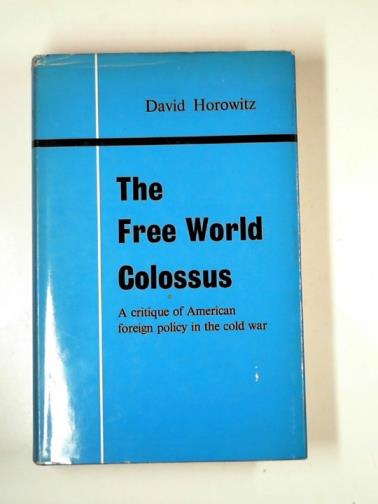HOROWITZ, David - The free world colossus: a critique of American foreign policy in the Cold War